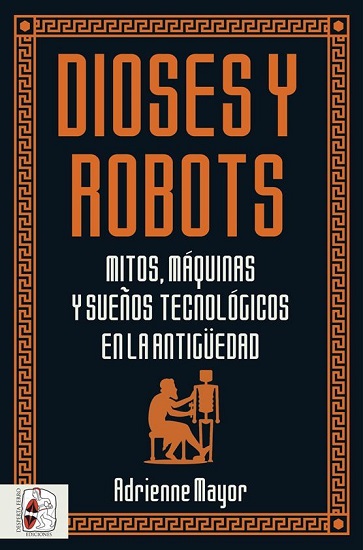 Portada del libro "Dioses y robots: mitos, máquinas y sueños tecnológicos" de Adrienne Mayor