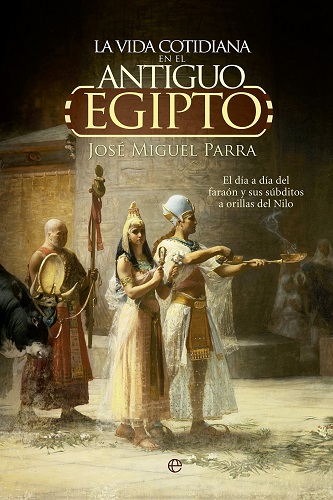 La vida cotidiana en el antiguo Egipto, de Jose Miguel Parra Ortiz
