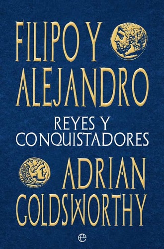 Portada de Filipo y Alejandro. Reyes y conquistadores, de Adrian Goldsworthy